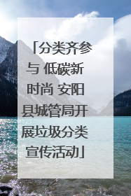 分类齐参与 低碳新时尚 安阳县城管局开展垃圾分类宣传活动