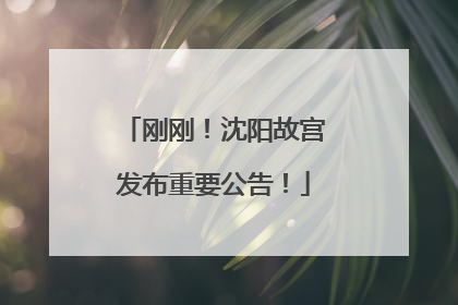 刚刚！沈阳故宫发布重要公告！