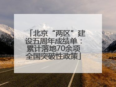北京“两区”建设五周年成绩单：累计落地70余项全国突破性政策
