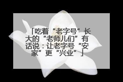 吃着“老字号”长大的“老师儿们”有话说：让老字号“安家”更“兴业”