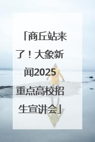 商丘站来了！大象新闻2025重点高校招生宣讲会