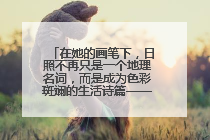 在她的画笔下，日照不再只是一个地理名词，而是成为色彩斑斓的生活诗篇——一位“90后”女孩对日照的深情告白
