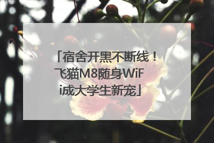 宿舍开黑不断线！飞猫M8随身WiFi成大学生新宠