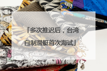 多次推迟后，台湾自制潜艇首次海试
