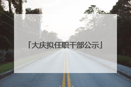 大庆拟任职干部公示