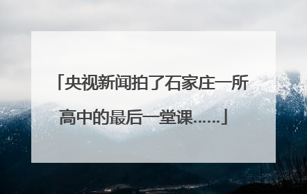 央视新闻拍了石家庄一所高中的最后一堂课……