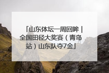 山东体坛一周回眸｜全国田径大奖赛（青岛站）山东队夺7金