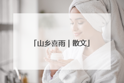 山乡喜雨｜散文