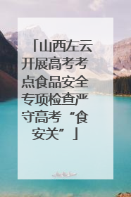 山西左云开展高考考点食品安全专项检查严守高考“食安关”
