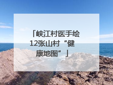 峡江村医手绘12张山村“健康地图”