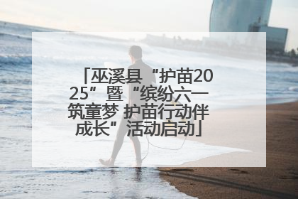 巫溪县“护苗2025”暨“缤纷六一筑童梦 护苗行动伴成长”活动启动