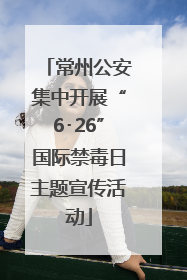 常州公安集中开展“6･26”国际禁毒日主题宣传活动