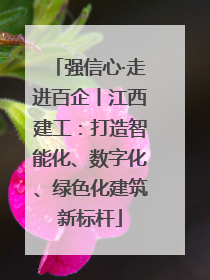 强信心·走进百企丨江西建工：打造智能化、数字化、绿色化建筑新标杆