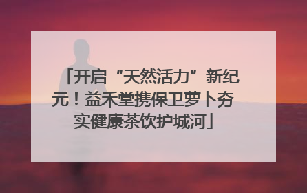 开启“天然活力”新纪元！益禾堂携保卫萝卜夯实健康茶饮护城河