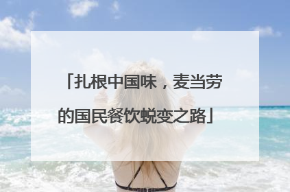 扎根中国味，麦当劳的国民餐饮蜕变之路