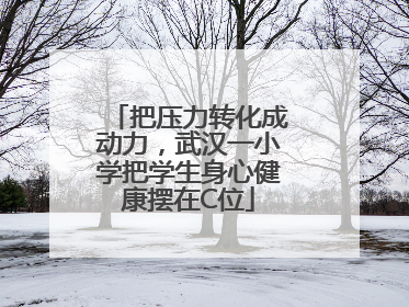 把压力转化成动力，武汉一小学把学生身心健康摆在C位