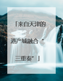 来自天津的港产城融合“三重奏”
