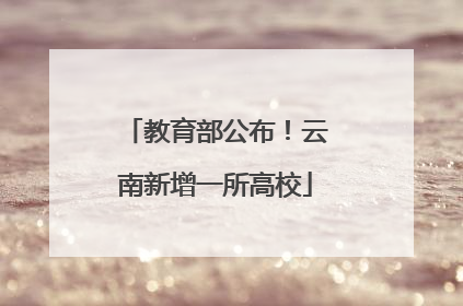 教育部公布！云南新增一所高校