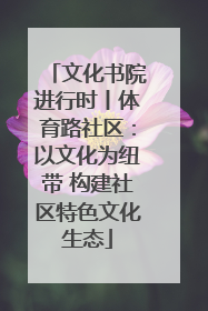 文化书院进行时丨体育路社区：以文化为纽带 构建社区特色文化生态