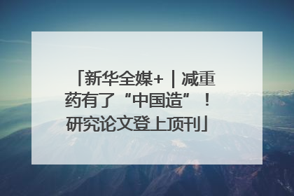 新华全媒+｜减重药有了“中国造”！研究论文登上顶刊