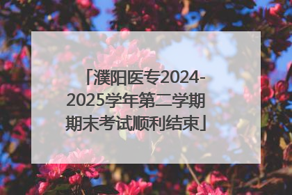 濮阳医专2024-2025学年第二学期期末考试顺利结束