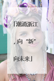 潮涌浙江，向“新”向未来