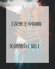 汉堡王中国将关闭部分门店