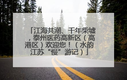 江海共潮、千年柴墟，泰州医药高新区（高港区）欢迎您！（水韵江苏“慢”游记）