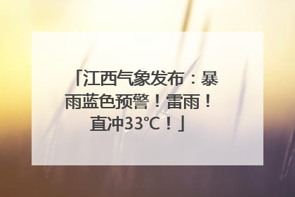 江西气象发布：暴雨蓝色预警！雷雨！直冲33℃！