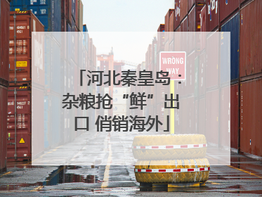 河北秦皇岛：杂粮抢“鲜”出口 俏销海外