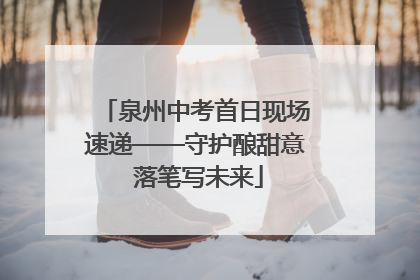 泉州中考首日现场速递——守护酿甜意 落笔写未来