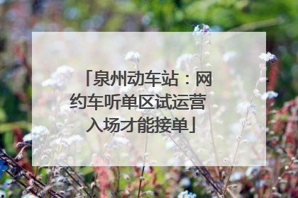 泉州动车站：网约车听单区试运营 入场才能接单