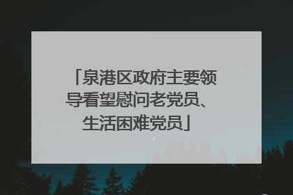 泉港区政府主要领导看望慰问老党员、生活困难党员