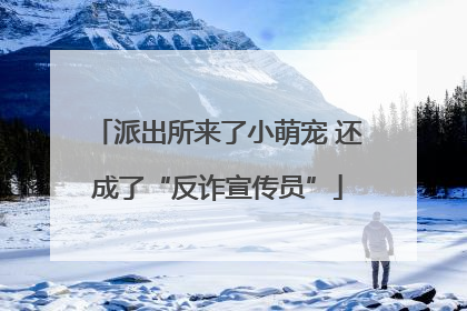 派出所来了小萌宠 还成了“反诈宣传员”