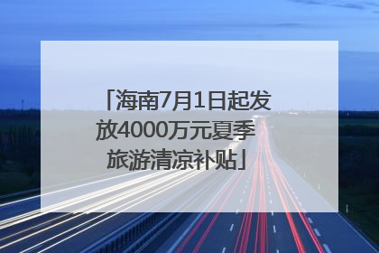 海南7月1日起发放4000万元夏季旅游清凉补贴