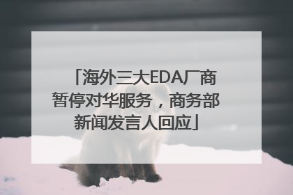 海外三大EDA厂商暂停对华服务,商务部新闻发言人回应