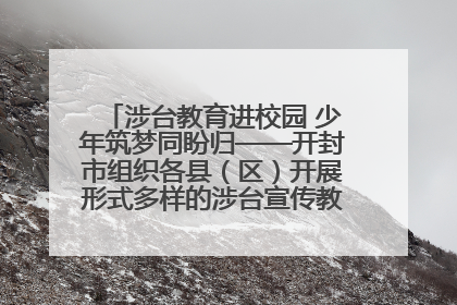 涉台教育进校园 少年筑梦同盼归——开封市组织各县（区）开展形式多样的涉台宣传教育进校园活动