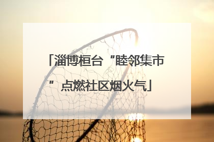 淄博桓台“睦邻集市”点燃社区烟火气