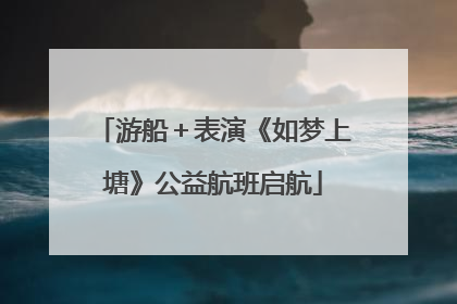 游船＋表演《如梦上塘》公益航班启航