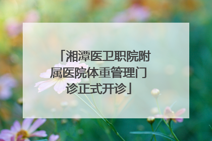 湘潭医卫职院附属医院体重管理门诊正式开诊