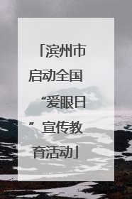 滨州市启动全国“爱眼日”宣传教育活动