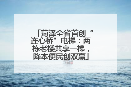 菏泽全省首创“连心桥”电梯：两栋老楼共享一梯，降本便民创双赢