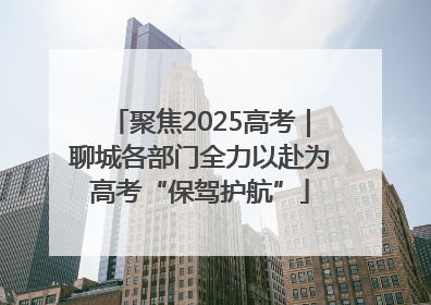 聚焦2025高考｜聊城各部门全力以赴为高考“保驾护航”
