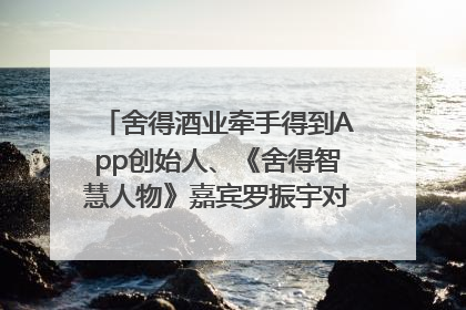 舍得酒业牵手得到App创始人、《舍得智慧人物》嘉宾罗振宇对话高考学子，创新IP营销赋能升学宴市场