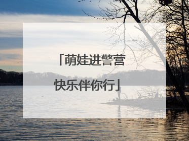 萌娃进警营 快乐伴你行