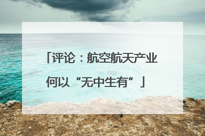 评论：航空航天产业何以“无中生有”