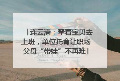 连云港：牵着宝贝去上班，单位托育让职场父母“带娃”不再难