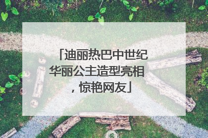 迪丽热巴中世纪华丽公主造型亮相，惊艳网友