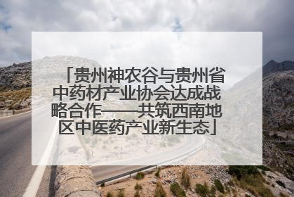 贵州神农谷与贵州省中药材产业协会达成战略合作——共筑西南地区中医药产业新生态