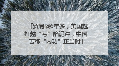 贸易战6年多，美国越打越“亏”陷泥潭，中国苦练“内功”正当时